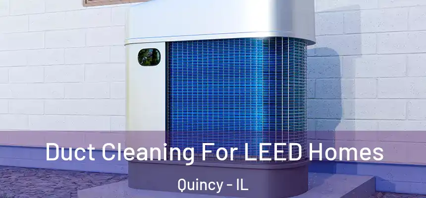  Duct Cleaning For LEED Homes Quincy - IL