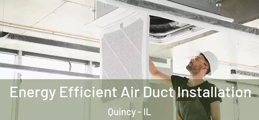 Energy Efficient Air Duct Installation Quincy - IL
