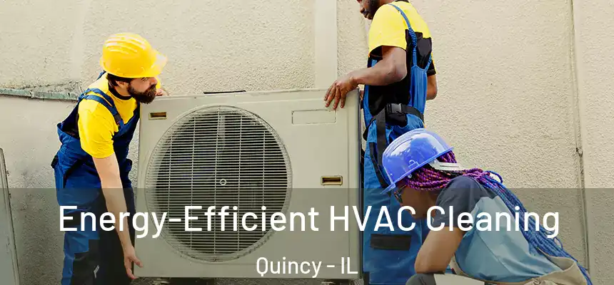 Energy-Efficient HVAC Cleaning Quincy - IL